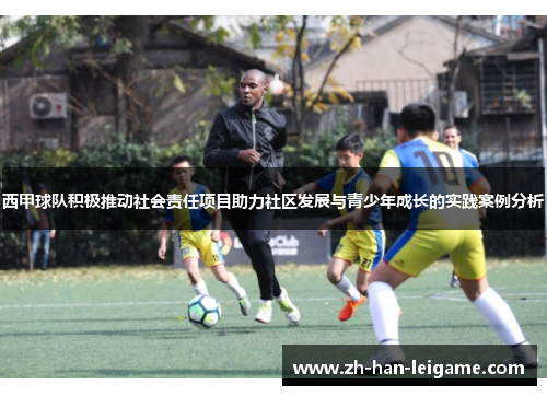 西甲球队积极推动社会责任项目助力社区发展与青少年成长的实践案例分析 西甲球队积极推动社会责任项目助力社区发展与青少年成长的实践案例分析
