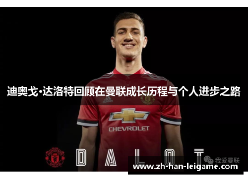 迪奥戈·达洛特回顾在曼联成长历程与个人进步之路