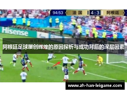 阿根廷足球屡创辉煌的原因探析与成功背后的深层因素 阿根廷足球屡创辉煌的原因探析与成功背后的深层因素