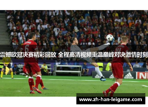 震撼欧冠决赛精彩回放 全程高清视频重温巅峰对决激情时刻