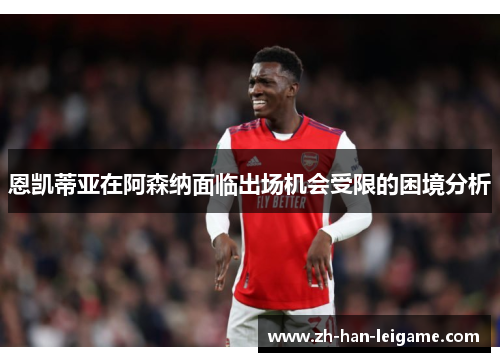恩凯蒂亚在阿森纳面临出场机会受限的困境分析